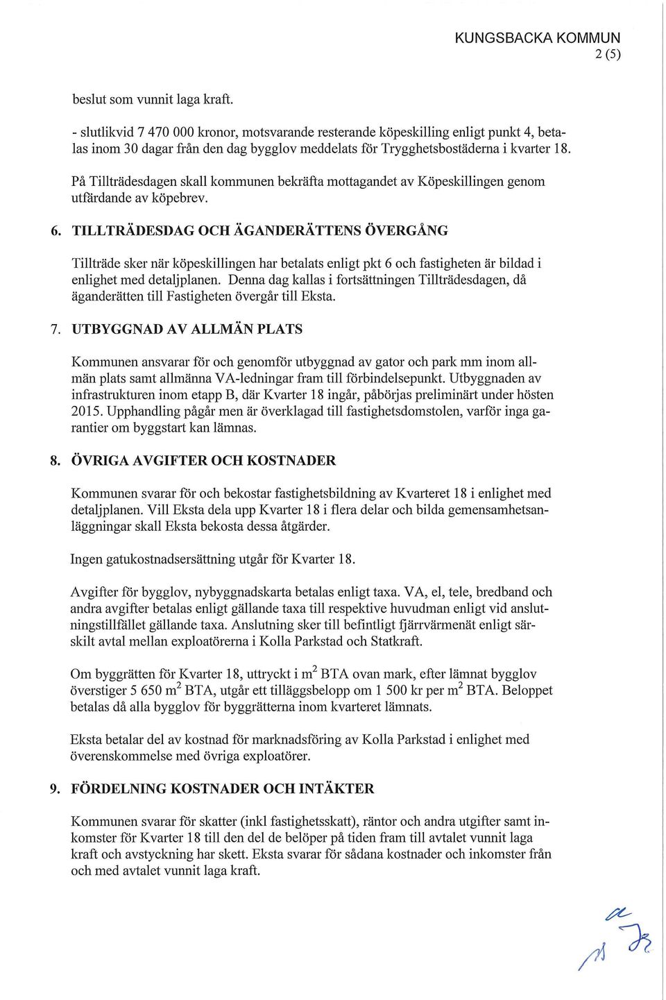 På Tillträdesdagen skall kommunen bekräfta mottagandet av Köpeskillingen genom utfärdande av köpebrev. 6.