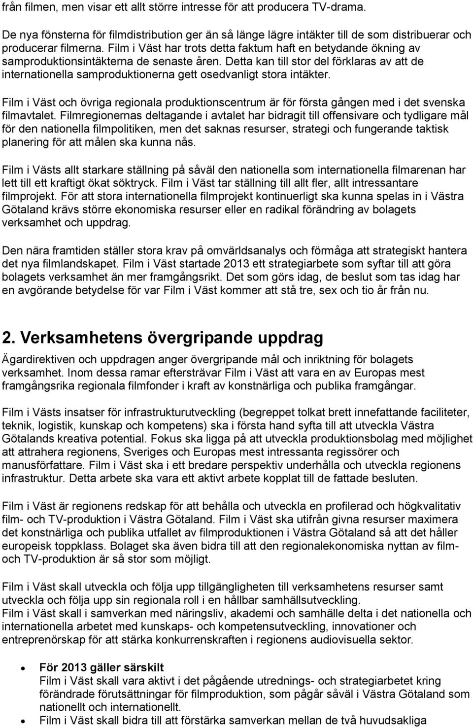 Detta kan till stor del förklaras av att de internationella samproduktionerna gett osedvanligt stora intäkter.