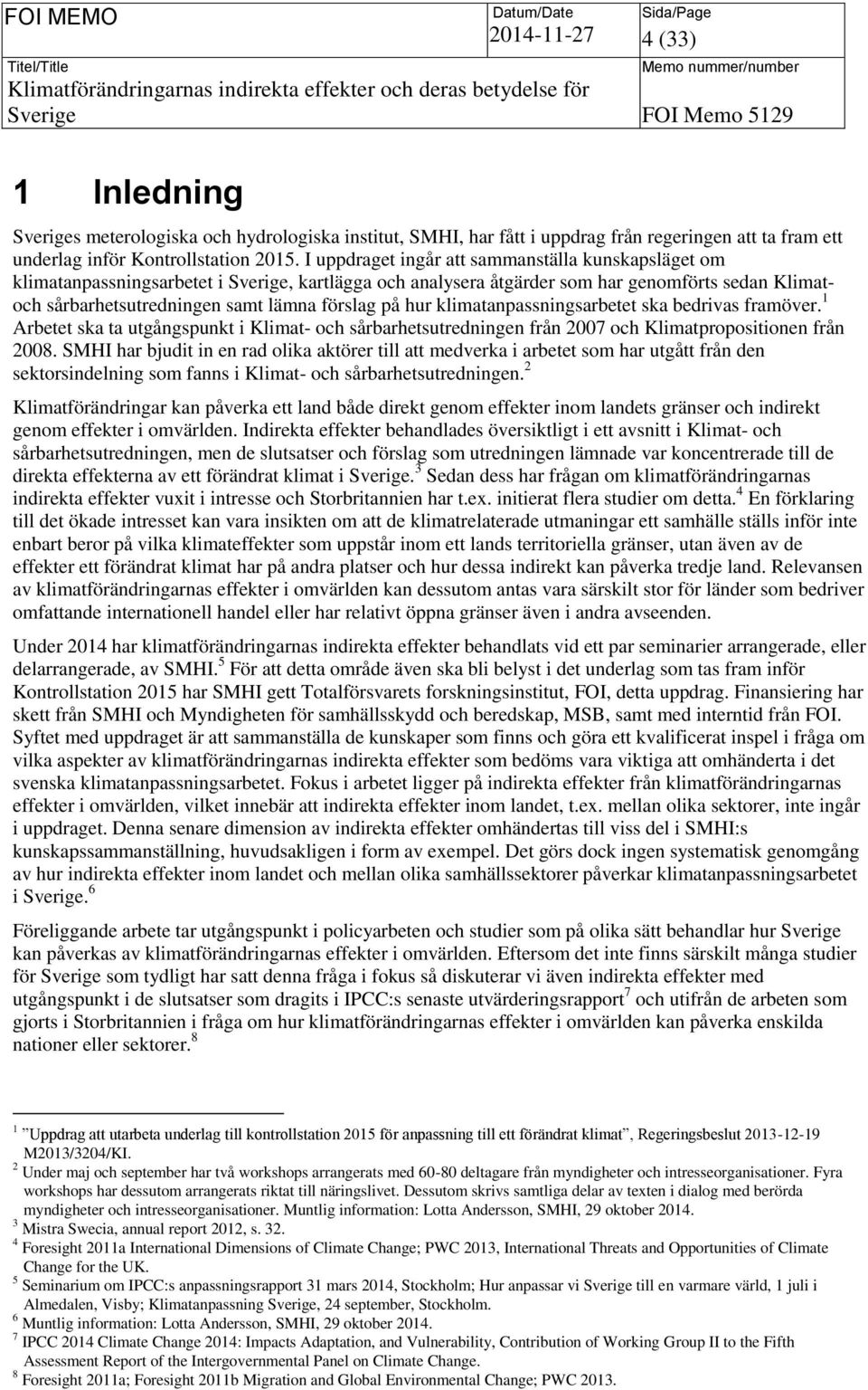 I uppdraget ingår att sammanställa kunskapsläget om klimatanpassningsarbetet i Sverige, kartlägga och analysera åtgärder som har genomförts sedan Klimatoch sårbarhetsutredningen samt lämna förslag på