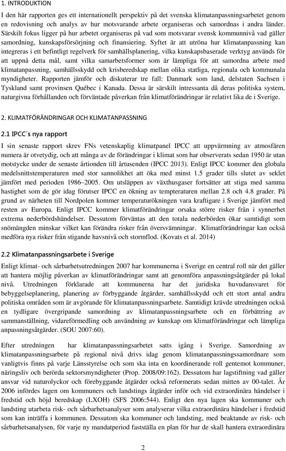 Syftet är att utröna hur klimatanpassning kan integreras i ett befintligt regelverk för samhällsplanering, vilka kunskapsbaserade verktyg används för att uppnå detta mål, samt vilka samarbetsformer