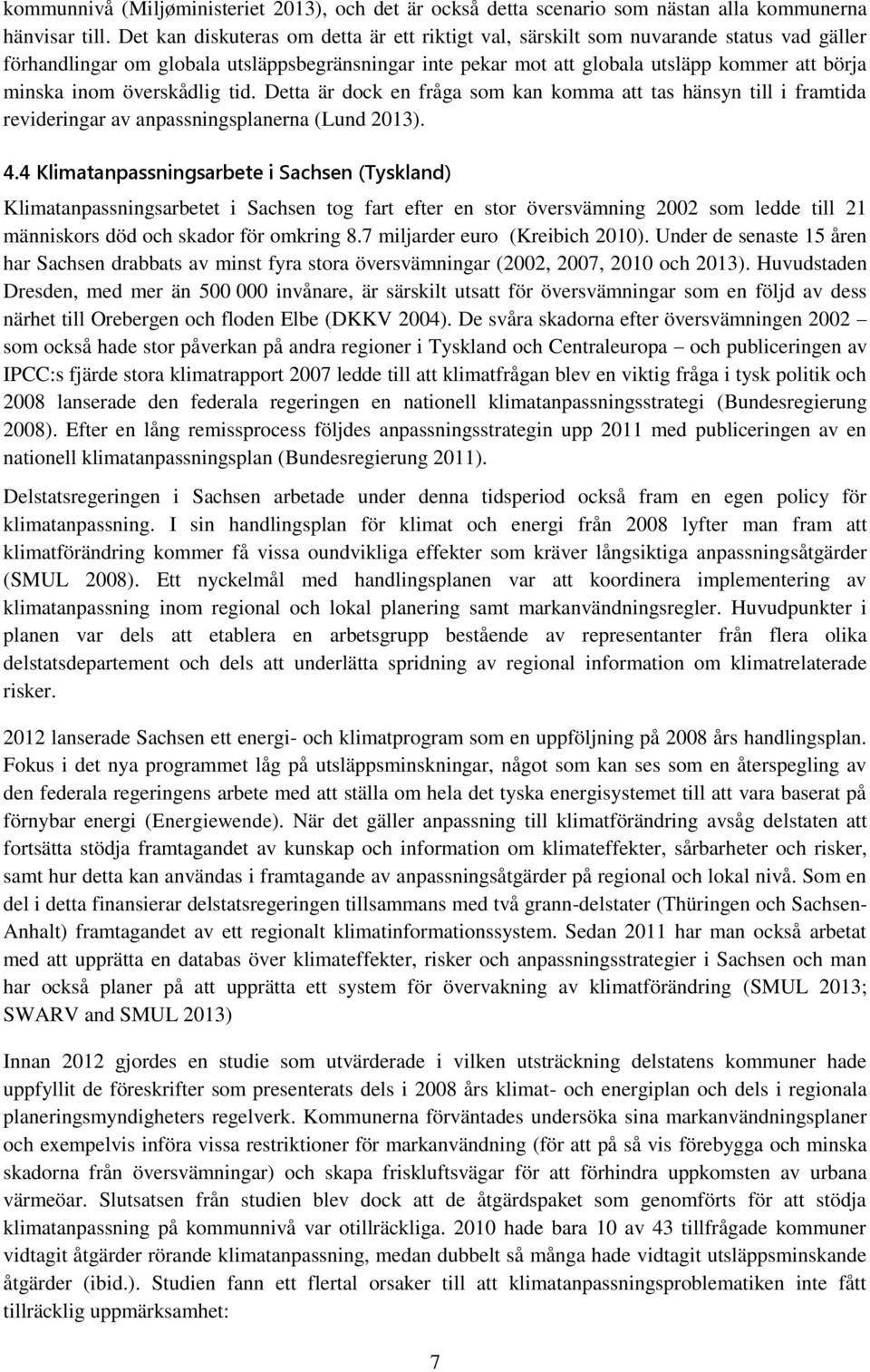 överskådlig tid. Detta är dock en fråga som kan komma att tas hänsyn till i framtida revideringar av anpassningsplanerna (Lund 2013). 4.