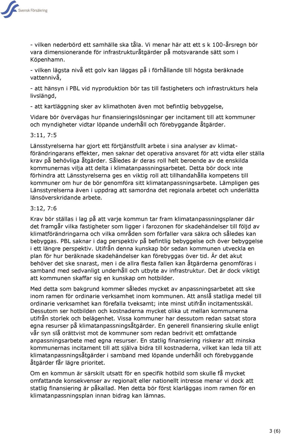 kartläggning sker av klimathoten även mot befintlig bebyggelse, Vidare bör övervägas hur finansieringslösningar ger incitament till att kommuner och myndigheter vidtar löpande underhåll och