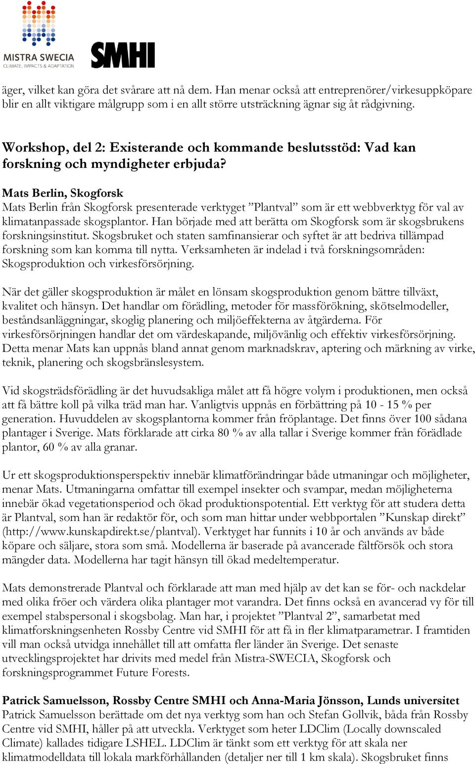 Mats Berlin, Skogforsk Mats Berlin från Skogforsk presenterade verktyget Plantval som är ett webbverktyg för val av klimatanpassade skogsplantor.