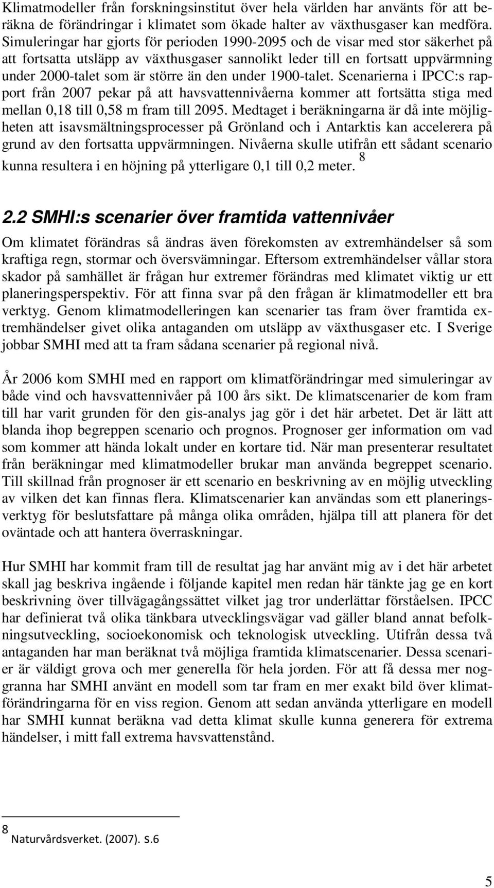 den under 1900-talet. Scenarierna i IPCC:s rapport från 2007 pekar på att havsvattennivåerna kommer att fortsätta stiga med mellan 0,18 till 0,58 m fram till 2095.