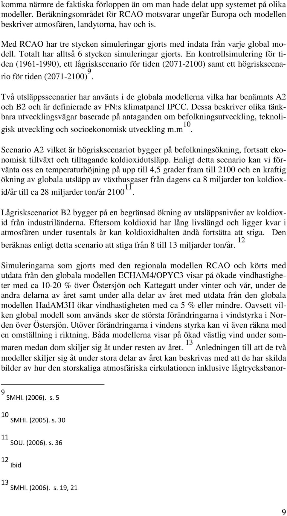 En kontrollsimulering för tiden (1961-1990), ett lågriskscenario för tiden (2071-2100) samt ett högriskscenario för tiden (2071-2100) 9.