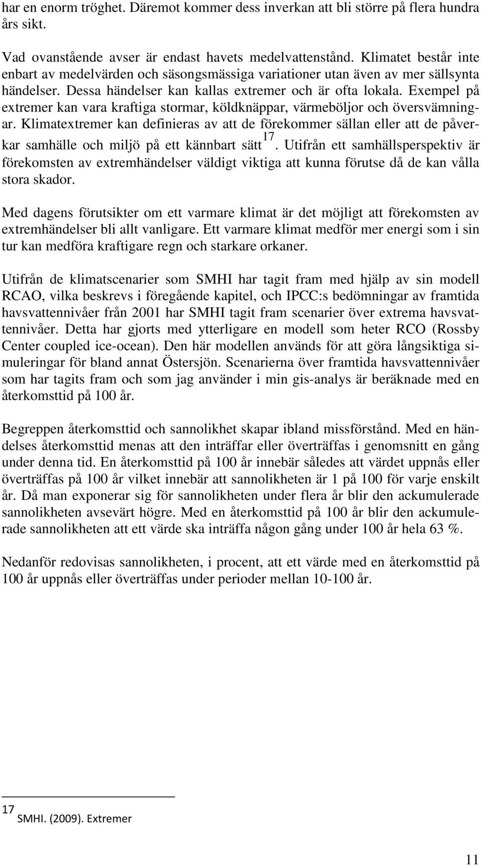 Exempel på extremer kan vara kraftiga stormar, köldknäppar, värmeböljor och översvämningar.