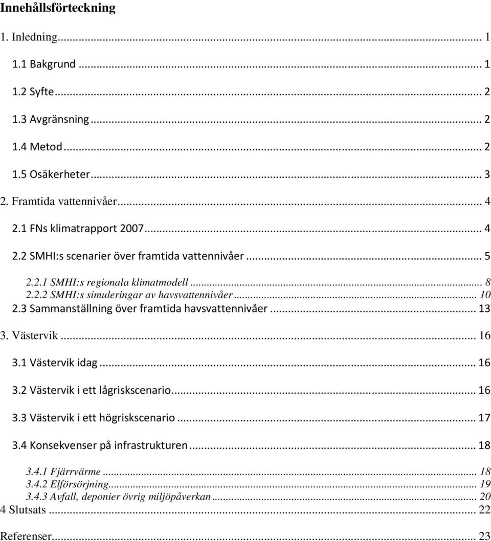 .. 10 2.3 Sammanställning över framtida havsvattennivåer...13 3. Västervik... 16 3.1 Västervik idag...16 3.2 Västervik i ett lågriskscenario...16 3.3 Västervik i ett högriskscenario.