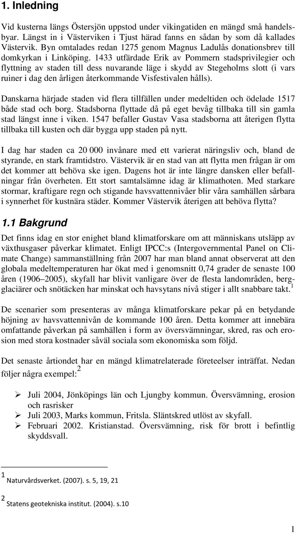 1433 utfärdade Erik av Pommern stadsprivilegier och flyttning av staden till dess nuvarande läge i skydd av Stegeholms slott (i vars ruiner i dag den årligen återkommande Visfestivalen hålls).