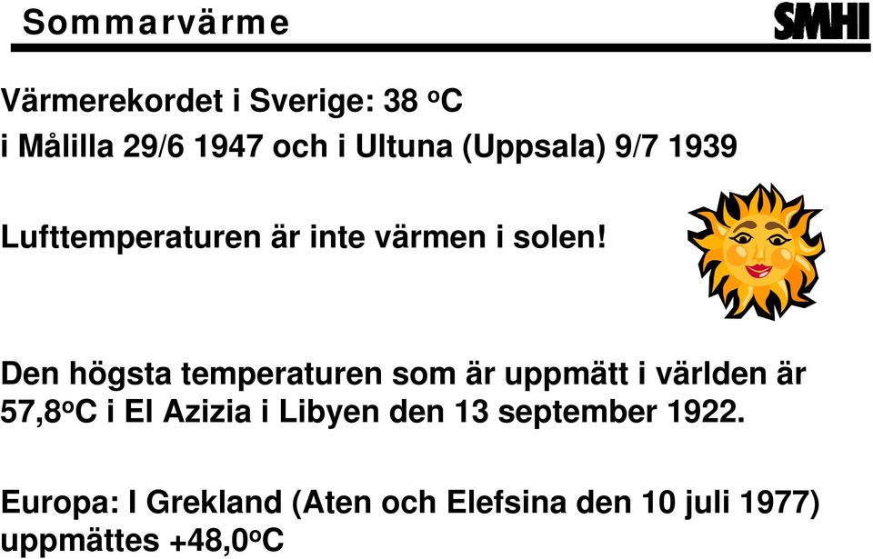 Den högsta temperaturen som är uppmätt i världen är 57,8 o C i El Azizia i