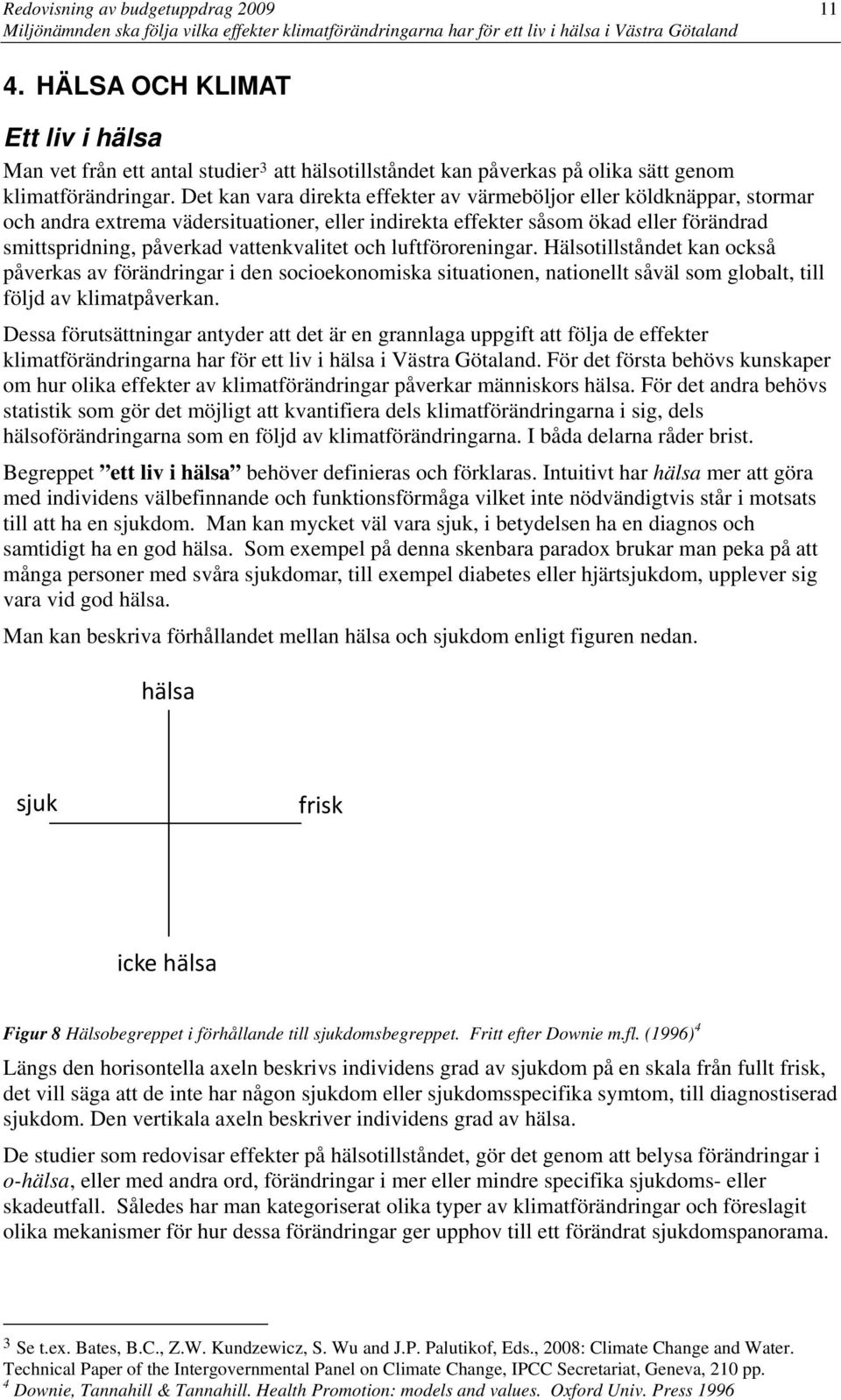 och luftföroreningar. Hälsotillståndet kan också påverkas av förändringar i den socioekonomiska situationen, nationellt såväl som globalt, till följd av klimatpåverkan.