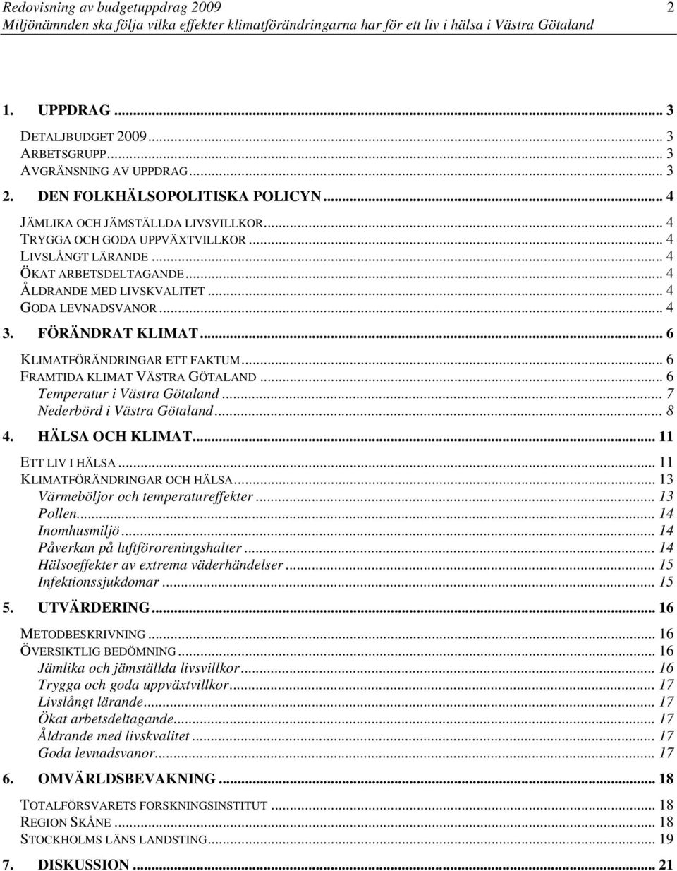 .. 6 FRAMTIDA KLIMAT VÄSTRA GÖTALAND... 6 Temperatur i Västra Götaland... 7 Nederbörd i Västra Götaland... 8 4. HÄLSA OCH KLIMAT... 11 ETT LIV I HÄLSA... 11 KLIMATFÖRÄNDRINGAR OCH HÄLSA.