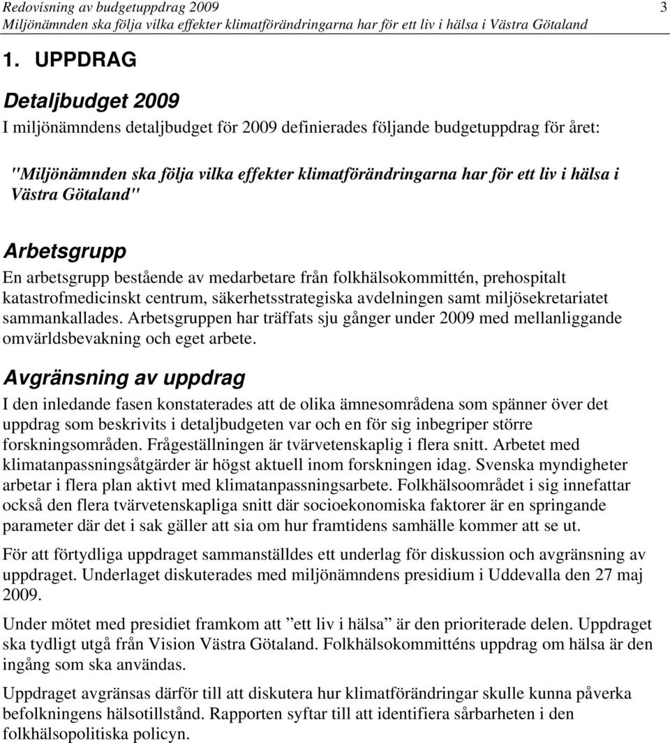 Västra Götaland" Arbetsgrupp En arbetsgrupp bestående av medarbetare från folkhälsokommittén, prehospitalt katastrofmedicinskt centrum, säkerhetsstrategiska avdelningen samt miljösekretariatet