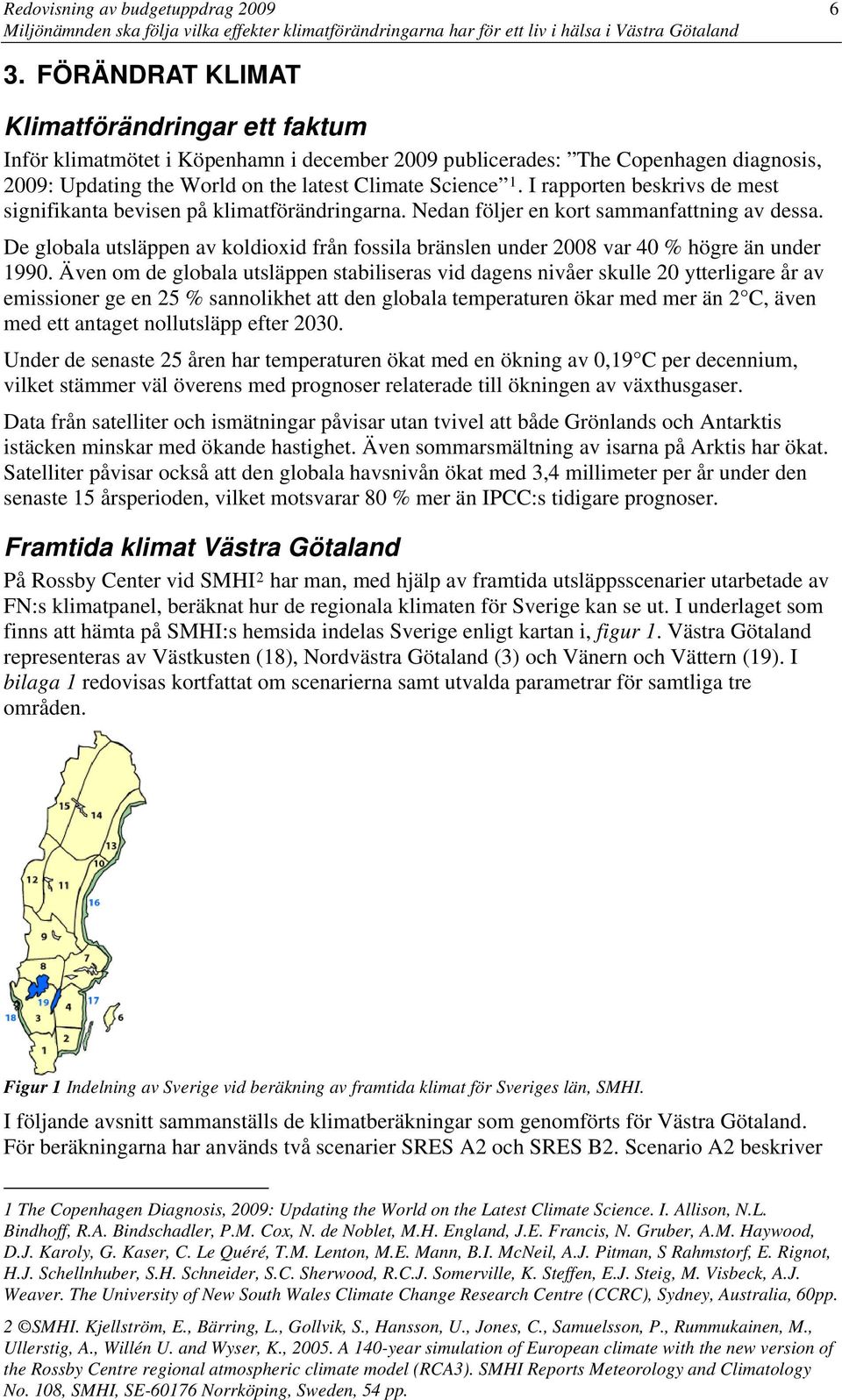 I rapporten beskrivs de mest signifikanta bevisen på klimatförändringarna. Nedan följer en kort sammanfattning av dessa.