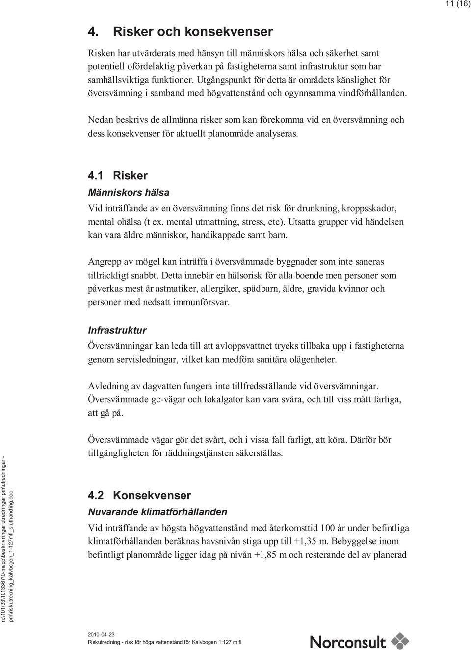 funktioner. Utgångspunkt för detta är områdets känslighet för översvämning i samband med högvattenstånd och ogynnsamma vindförhållanden.