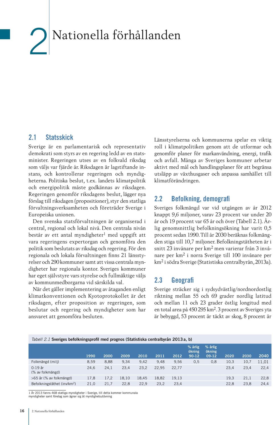 landets klimatpolitik och energipolitik måste godkännas av riksdagen.