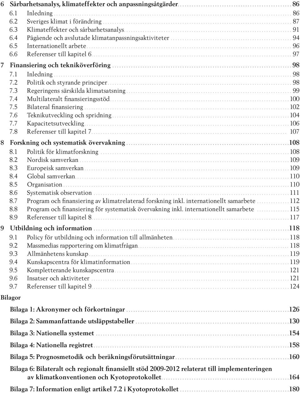 4 Pågående och avslutade klimatanpassningsaktiviteter..................................................... 94 6.5 Internationellt arbete........................................................................................ 96 6.