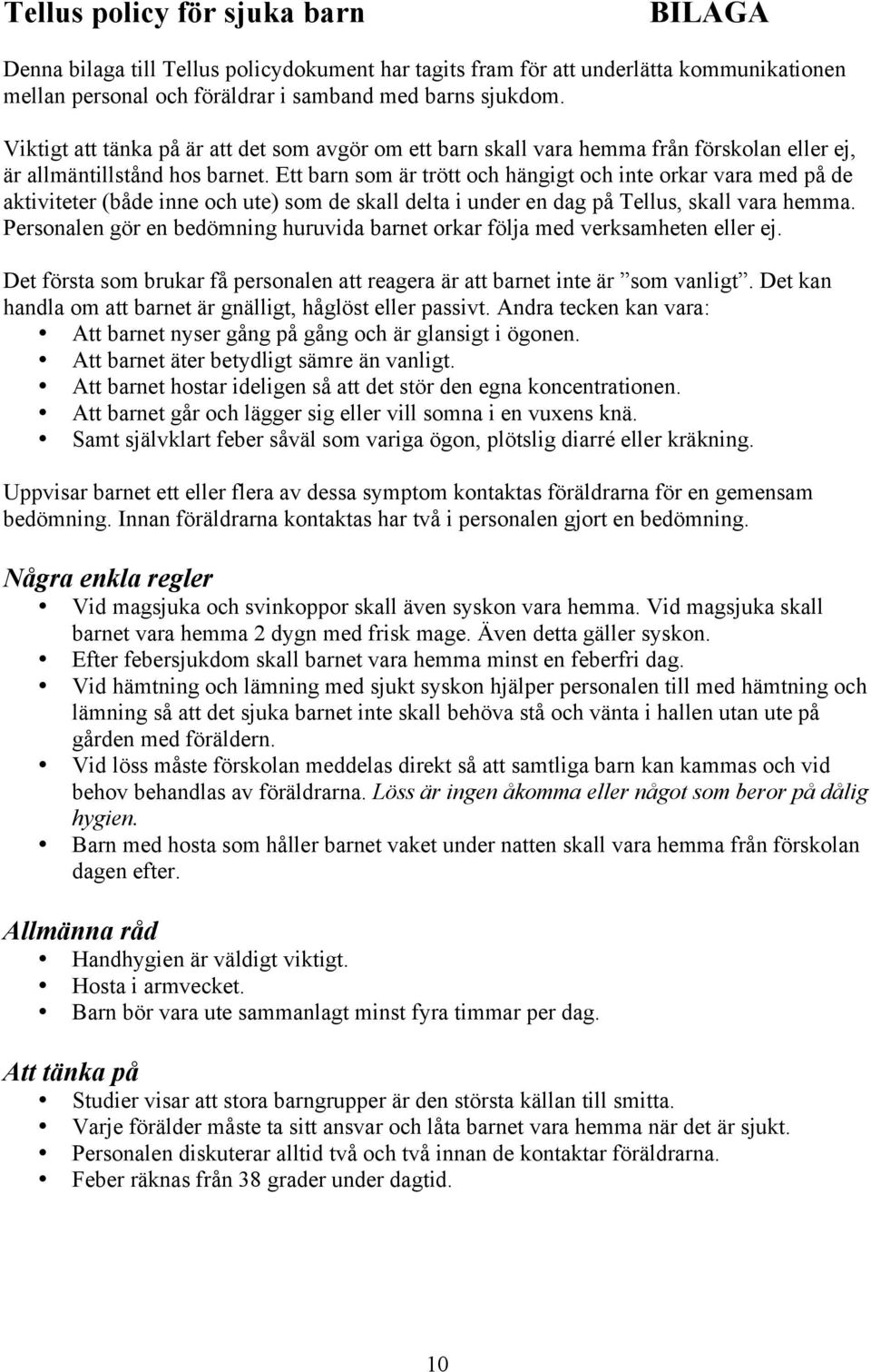 Ett barn som är trött och hängigt och inte orkar vara med på de aktiviteter (både inne och ute) som de skall delta i under en dag på Tellus, skall vara hemma.