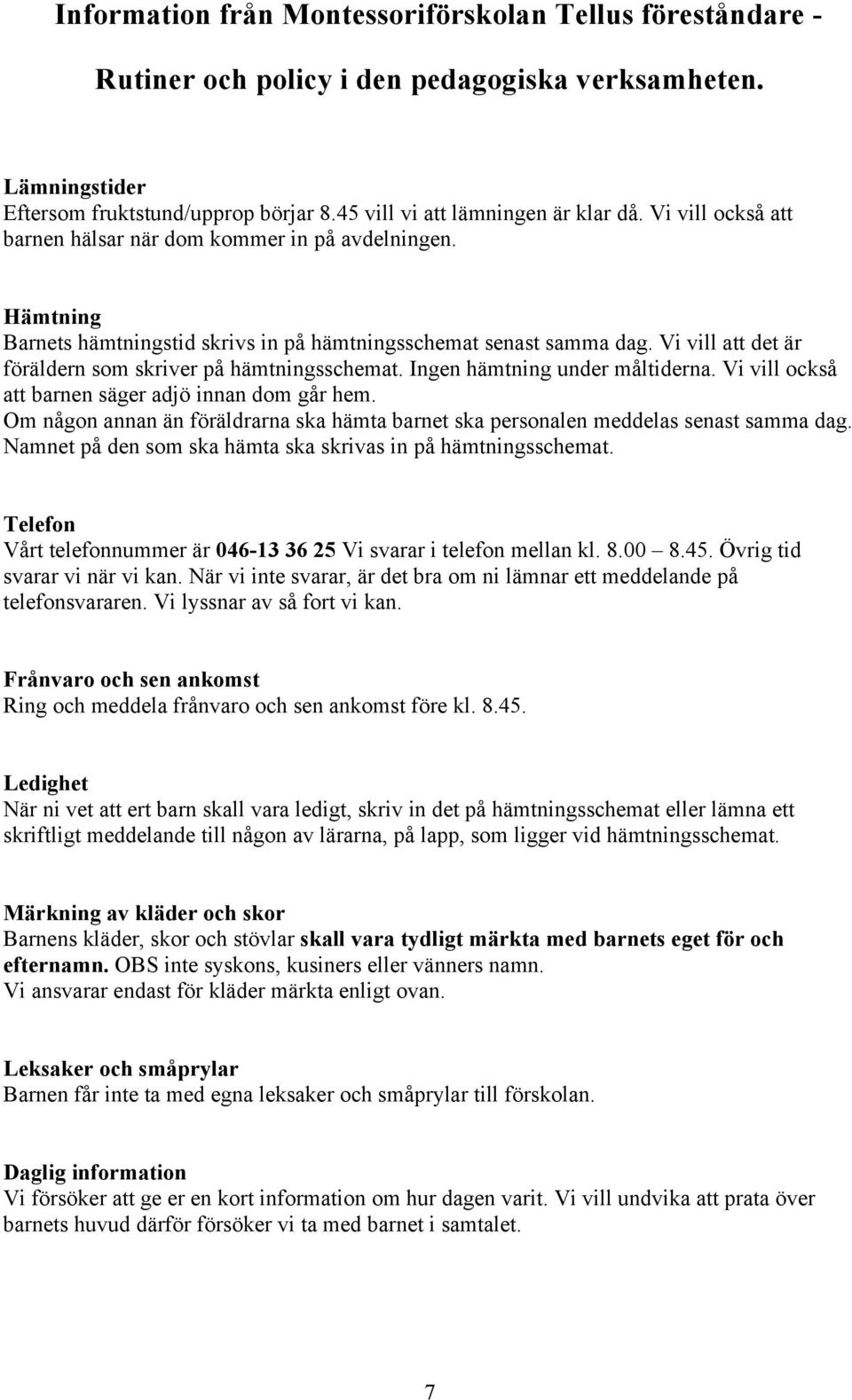 Vi vill att det är föräldern som skriver på hämtningsschemat. Ingen hämtning under måltiderna. Vi vill också att barnen säger adjö innan dom går hem.