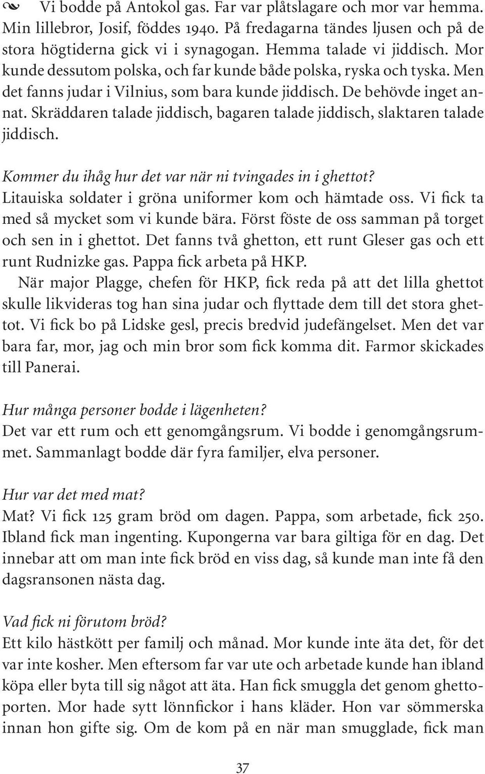 Skräddaren talade jiddisch, bagaren talade jiddisch, slaktaren talade jiddisch. Kommer du ihåg hur det var när ni tvingades in i ghettot? Litauiska soldater i gröna uniformer kom och hämtade oss.