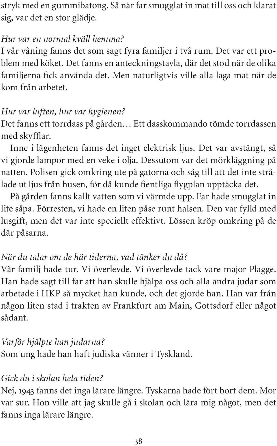 Hur var luften, hur var hygienen? Det fanns ett torrdass på gården Ett dasskommando tömde torrdassen med skyfflar. Inne i lägenheten fanns det inget elektrisk ljus.