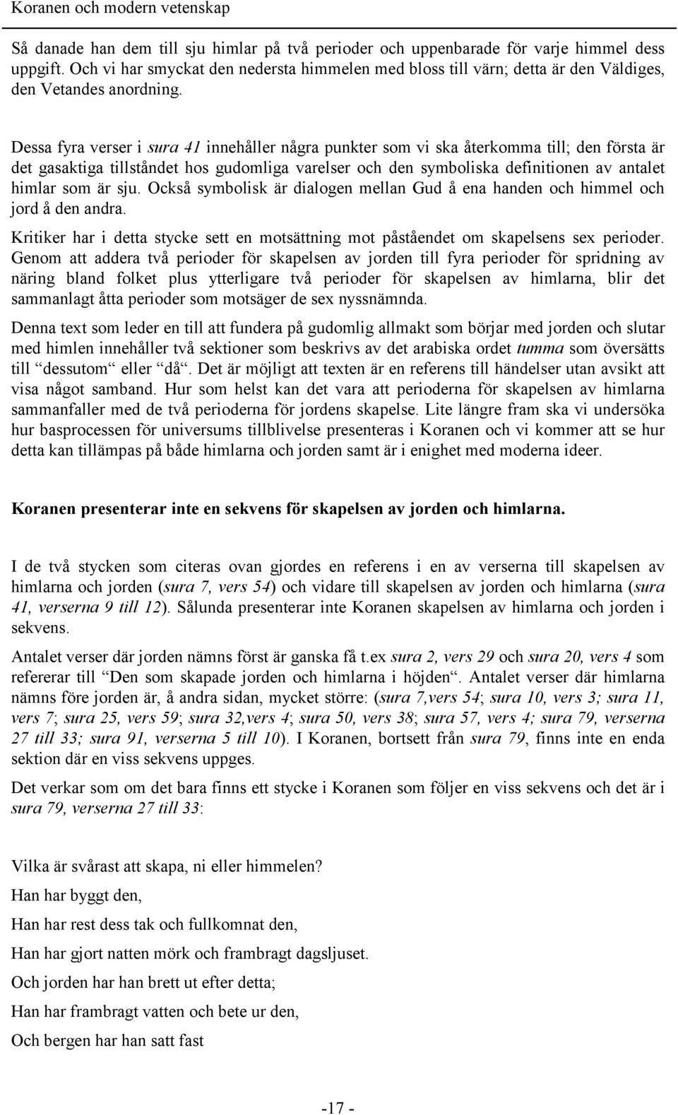 Dessa fyra verser i sura 41 innehåller några punkter som vi ska återkomma till; den första är det gasaktiga tillståndet hos gudomliga varelser och den symboliska definitionen av antalet himlar som är