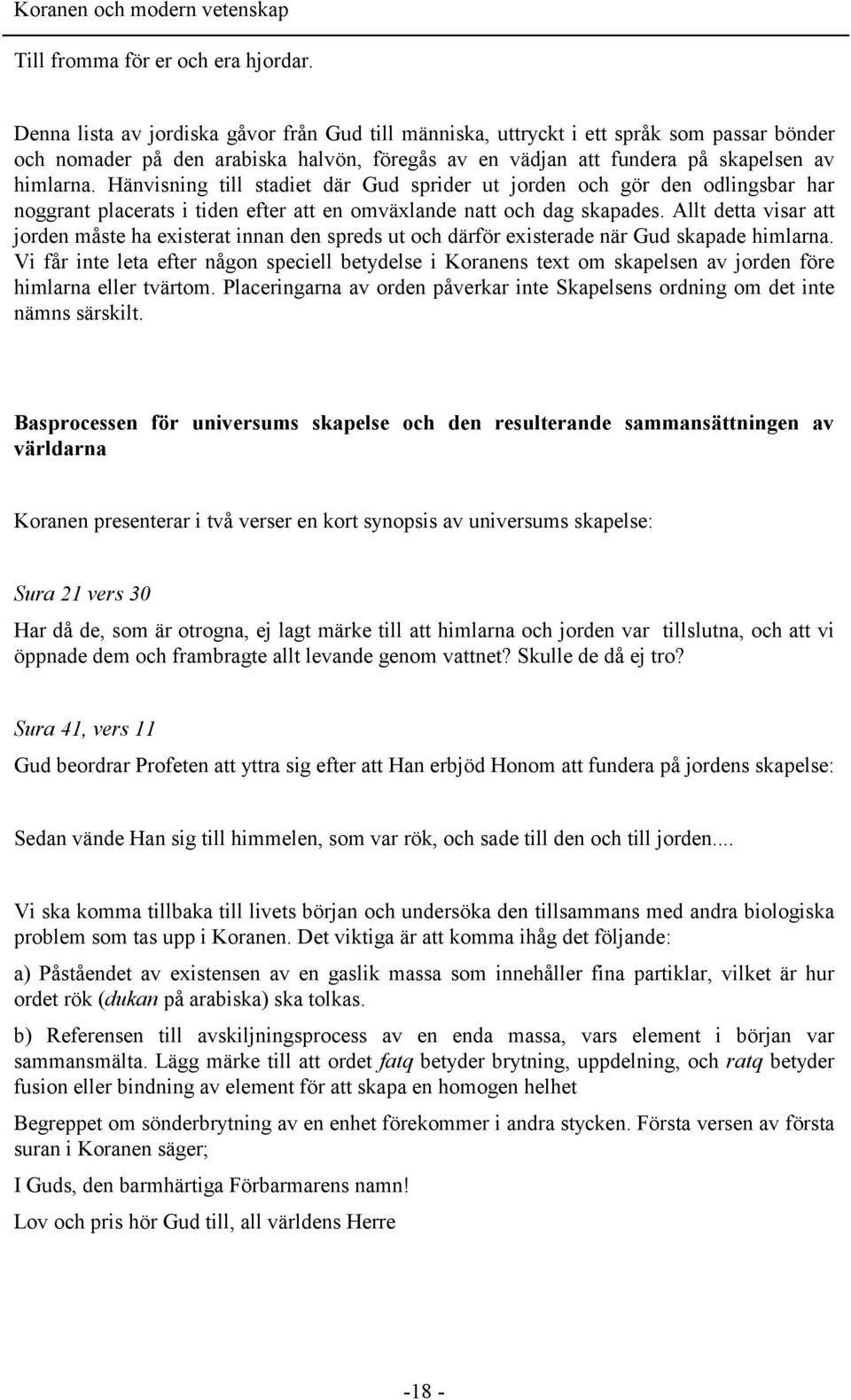 Hänvisning till stadiet där Gud sprider ut jorden och gör den odlingsbar har noggrant placerats i tiden efter att en omväxlande natt och dag skapades.