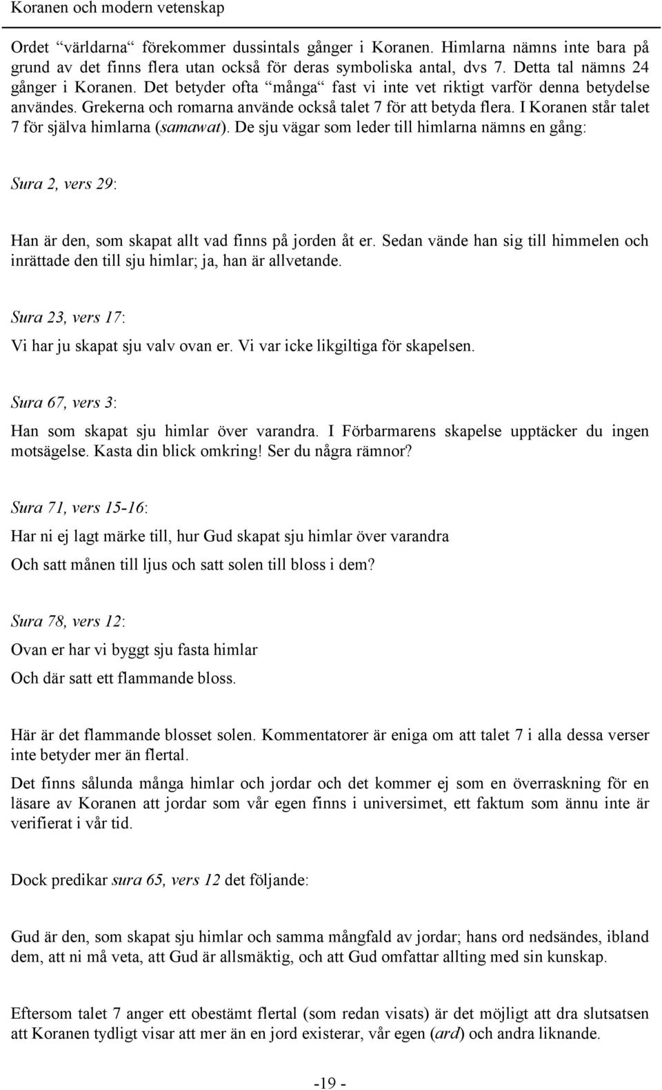 De sju vägar som leder till himlarna nämns en gång: Sura 2, vers 29: Han är den, som skapat allt vad finns på jorden åt er.