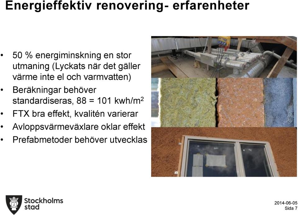 Beräkningar behöver standardiseras, 88 = 101 kwh/m 2 FTX bra effekt,