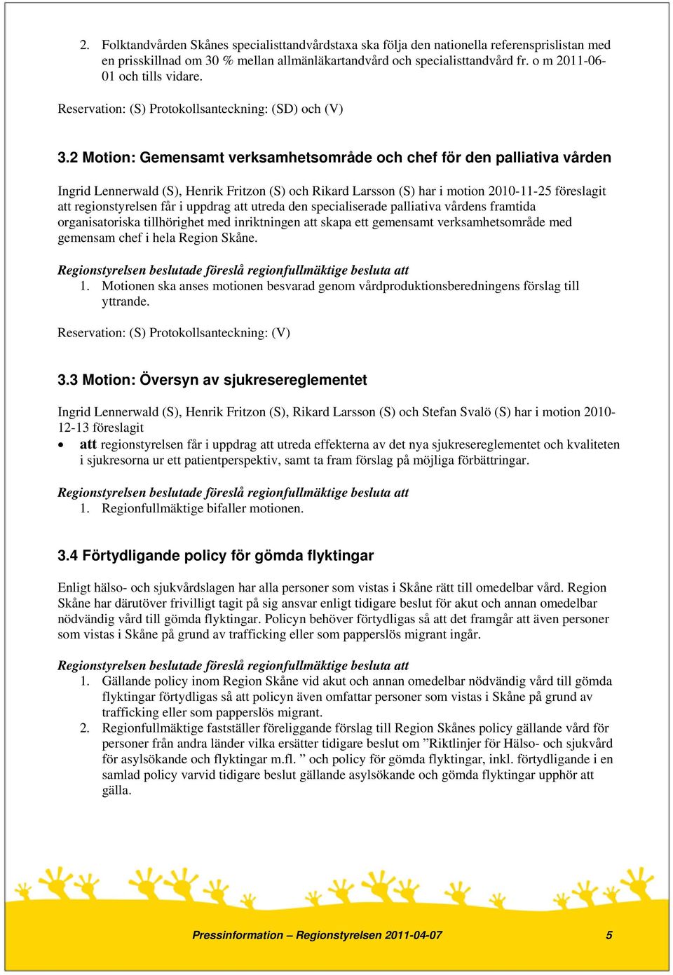 2 Motion: Gemensamt verksamhetsområde och chef för den palliativa vården Ingrid Lennerwald (S), Henrik Fritzon (S) och Rikard Larsson (S) har i motion 2010-11-25 föreslagit att regionstyrelsen får i