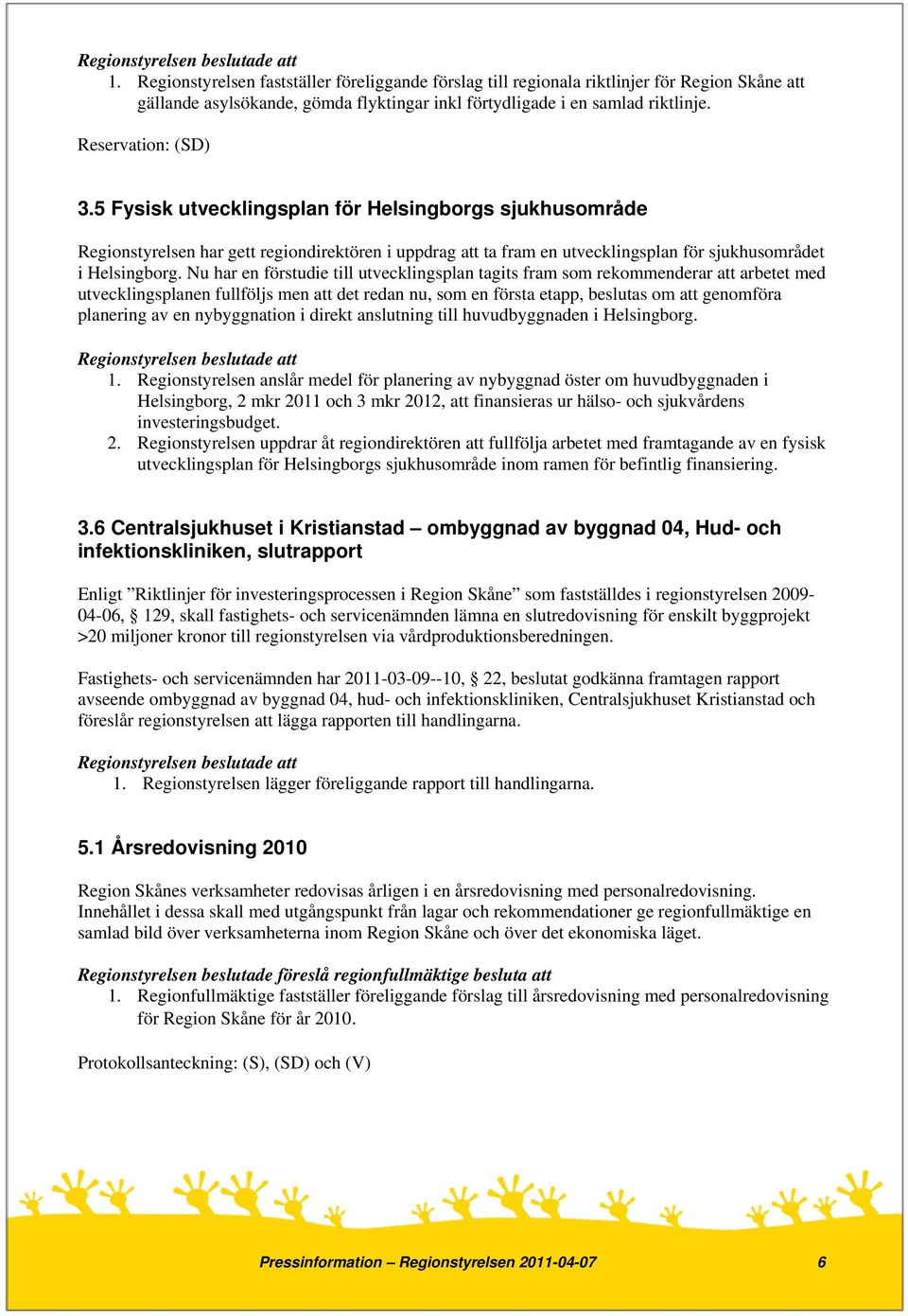 Nu har en förstudie till utvecklingsplan tagits fram som rekommenderar att arbetet med utvecklingsplanen fullföljs men att det redan nu, som en första etapp, beslutas om att genomföra planering av en