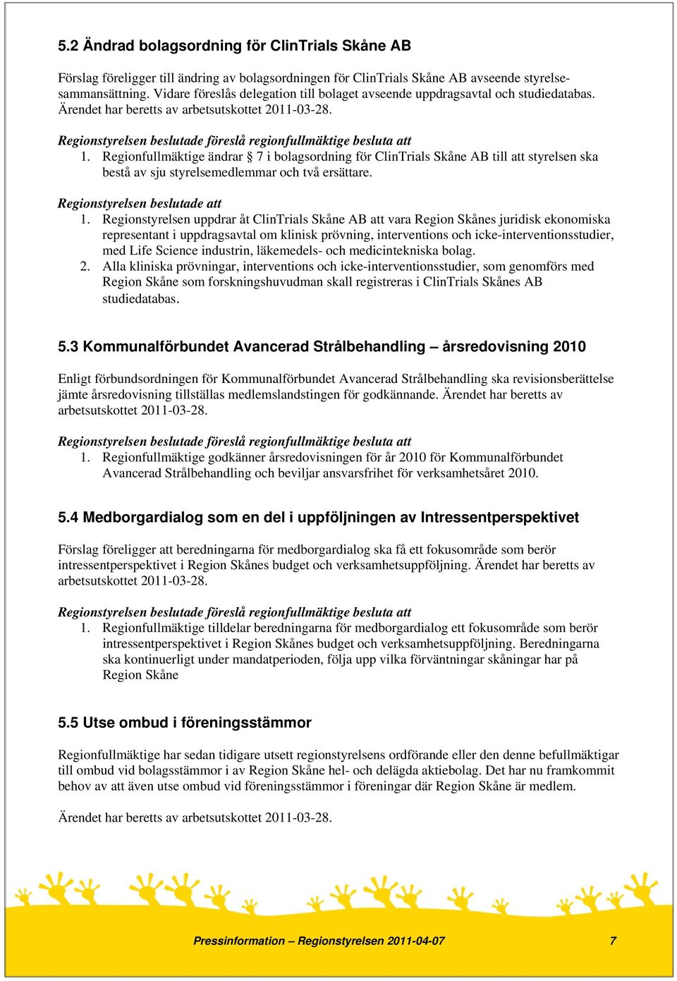 Regionfullmäktige ändrar 7 i bolagsordning för ClinTrials Skåne AB till att styrelsen ska bestå av sju styrelsemedlemmar och två ersättare. 1.