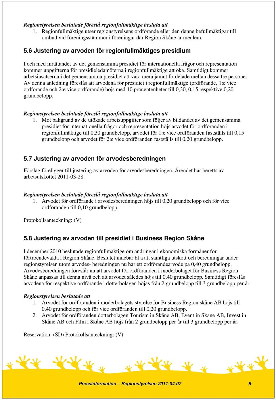 regionfullmäktige att öka. Samtidigt kommer arbetsinsatserna i det gemensamma presidiet att vara mera jämnt fördelade mellan dessa tre personer.