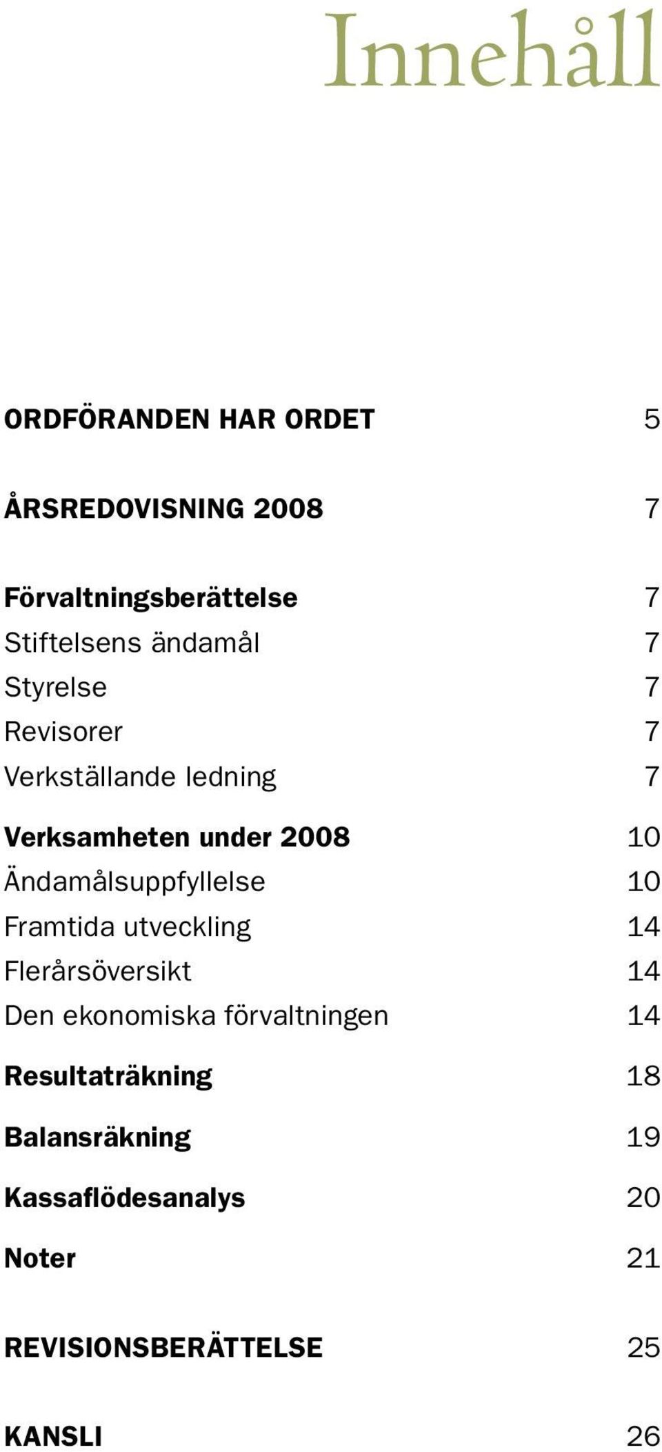 Ändamålsuppfyllelse 10 Framtida utveckling 14 Flerårsöversikt 14 Den ekonomiska förvaltningen