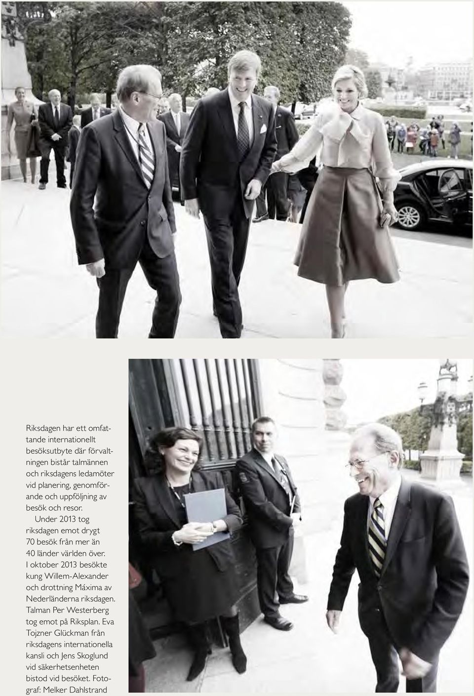 I oktober 2013 besökte kung Willem-Alexander och drottning Máxima av Nederländerna riksdagen. Talman Per Westerberg tog emot på Riksplan.
