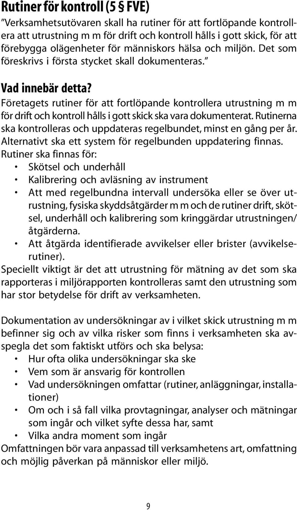 Företagets rutiner för att fortlöpande kontrollera utrustning m m för drift och kontroll hålls i gott skick ska vara dokumenterat.