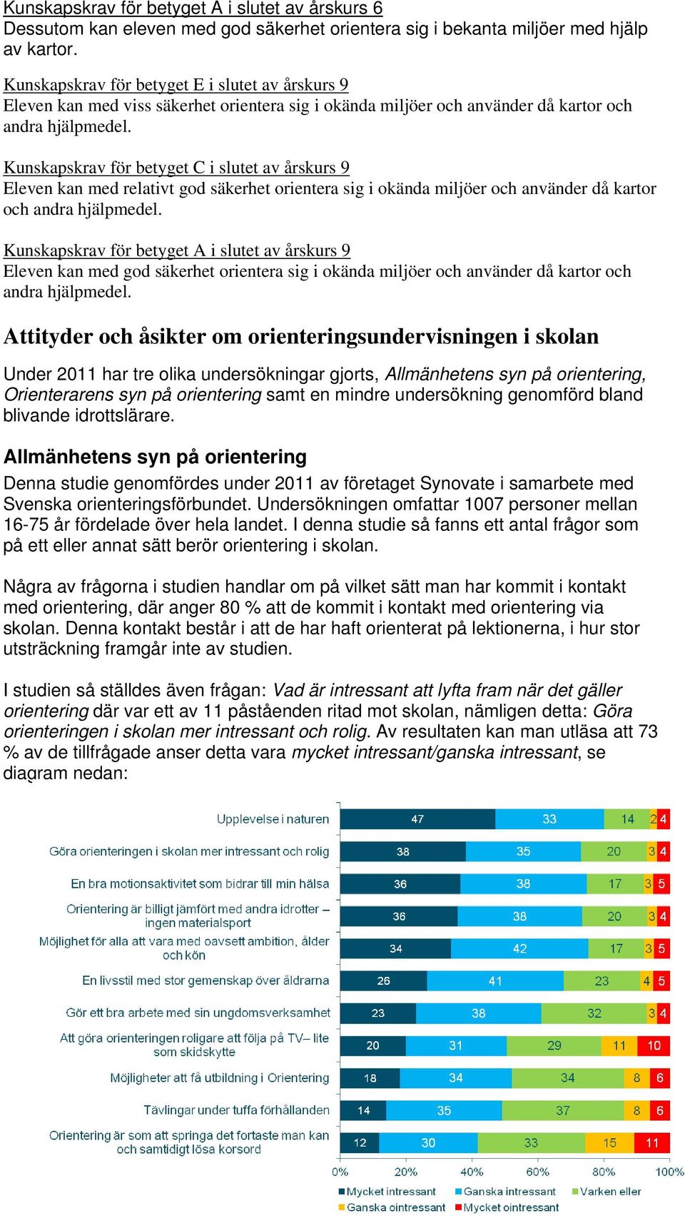 Kunskapskrav för betyget C i slutet av årskurs 9 Eleven kan med relativt god säkerhet orientera sig i okända miljöer och använder då kartor och andra hjälpmedel.