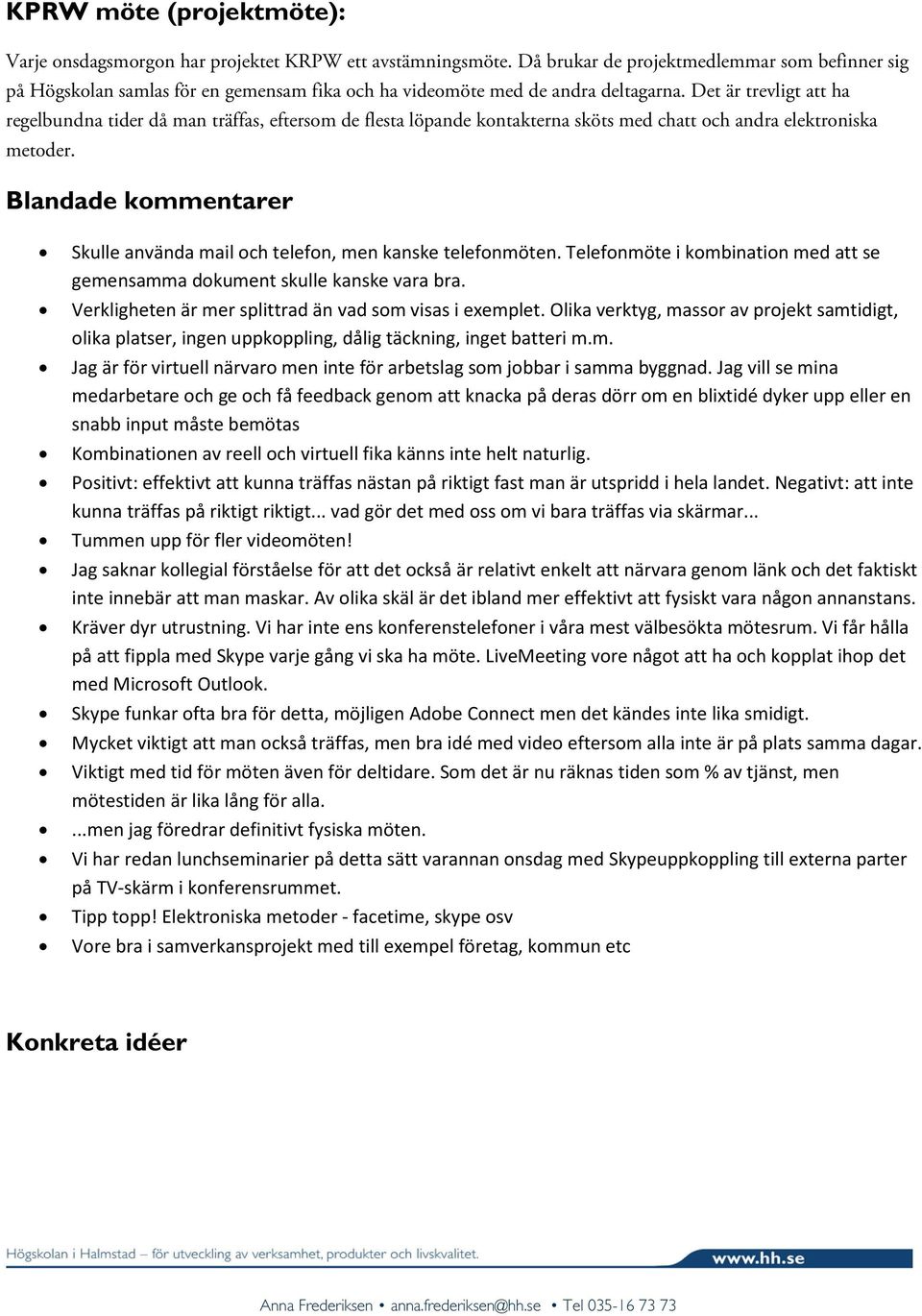 Det är trevligt att ha regelbundna tider då man träffas, eftersom de flesta löpande kontakterna sköts med chatt och andra elektroniska metoder.