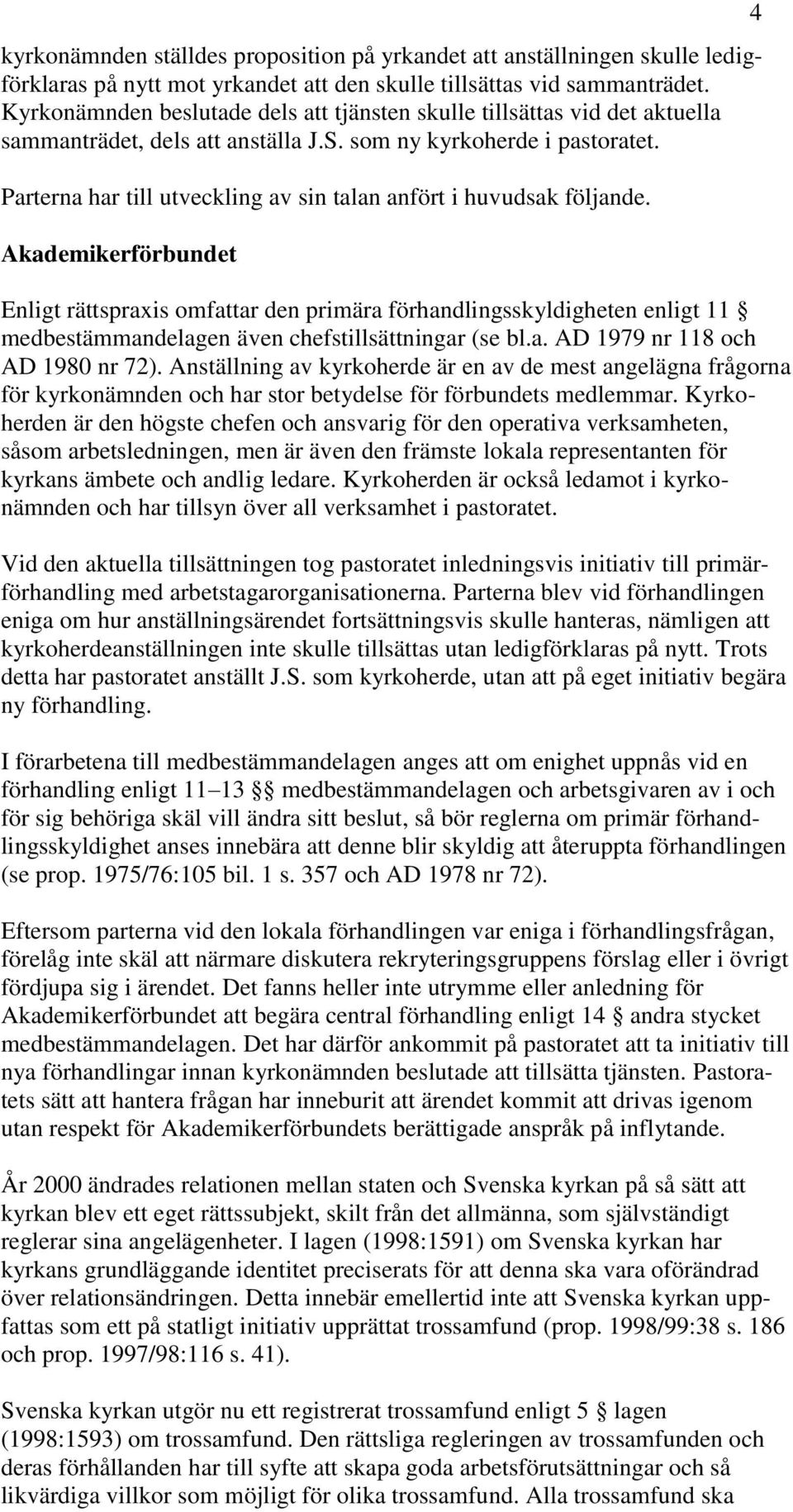 Parterna har till utveckling av sin talan anfört i huvudsak följande.