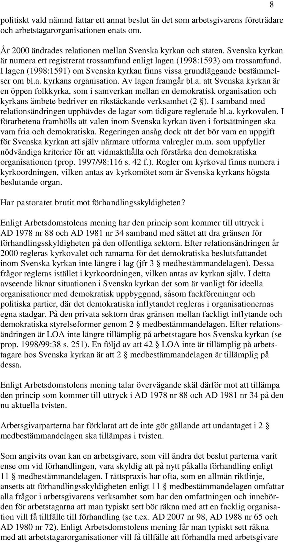 Av lagen framgår bl.a. att Svenska kyrkan är en öppen folkkyrka, som i samverkan mellan en demokratisk organisation och kyrkans ämbete bedriver en rikstäckande verksamhet (2 ).