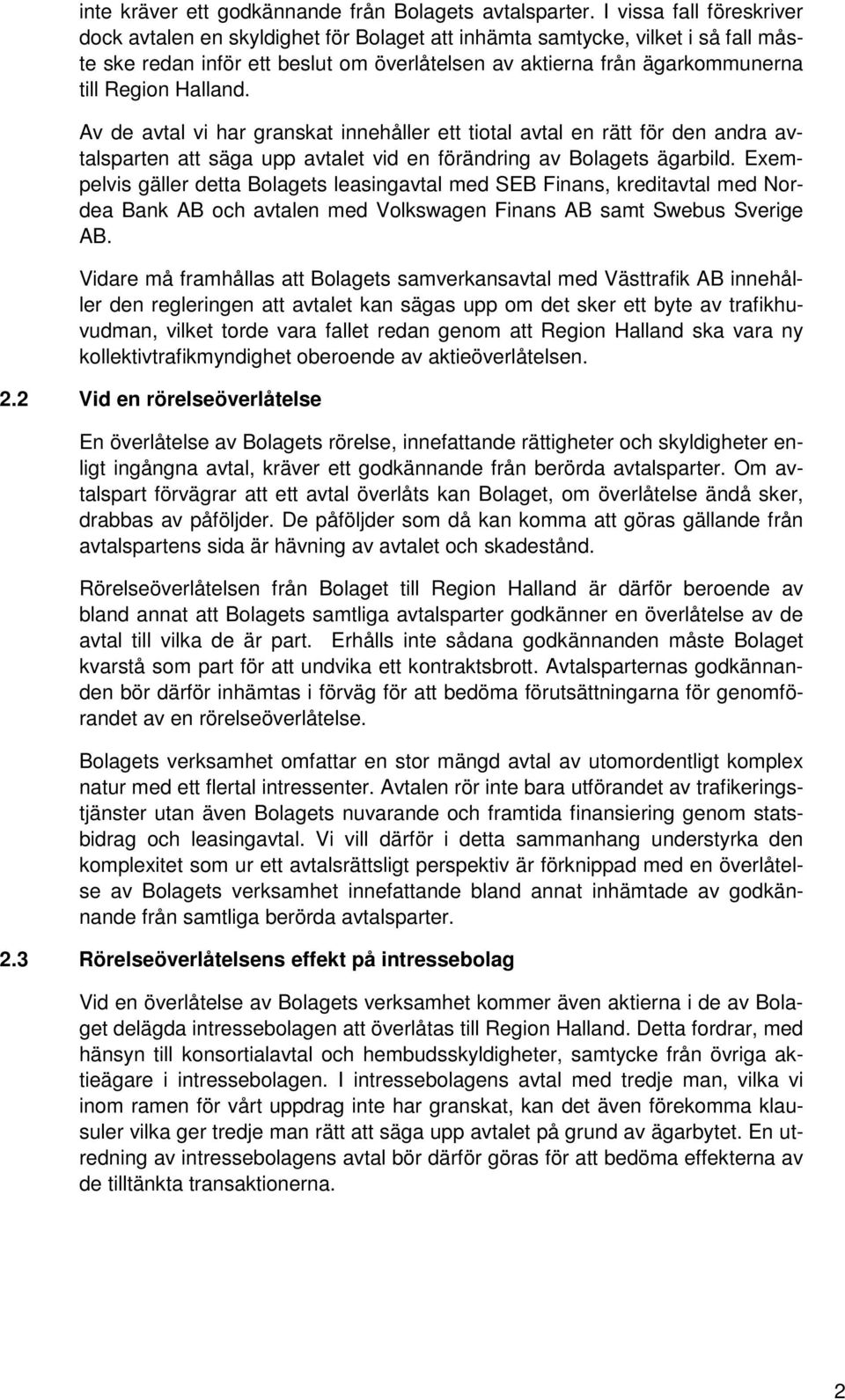 Halland. Av de avtal vi har granskat innehåller ett tiotal avtal en rätt för den andra avtalsparten att säga upp avtalet vid en förändring av Bolagets ägarbild.