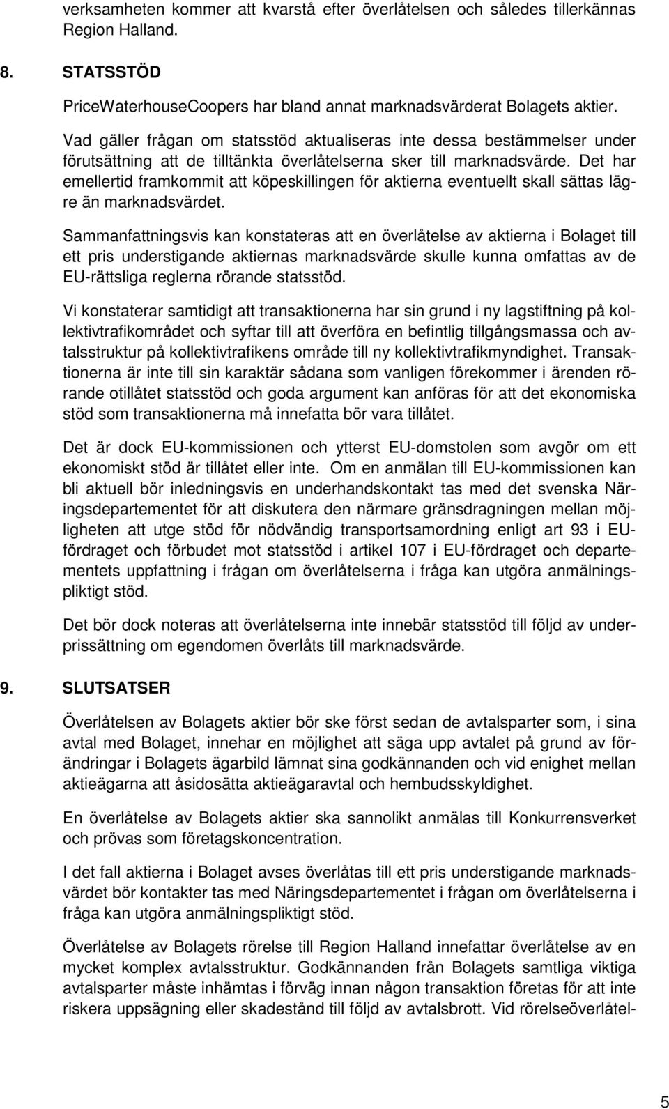 Det har emellertid framkommit att köpeskillingen för aktierna eventuellt skall sättas lägre än marknadsvärdet.