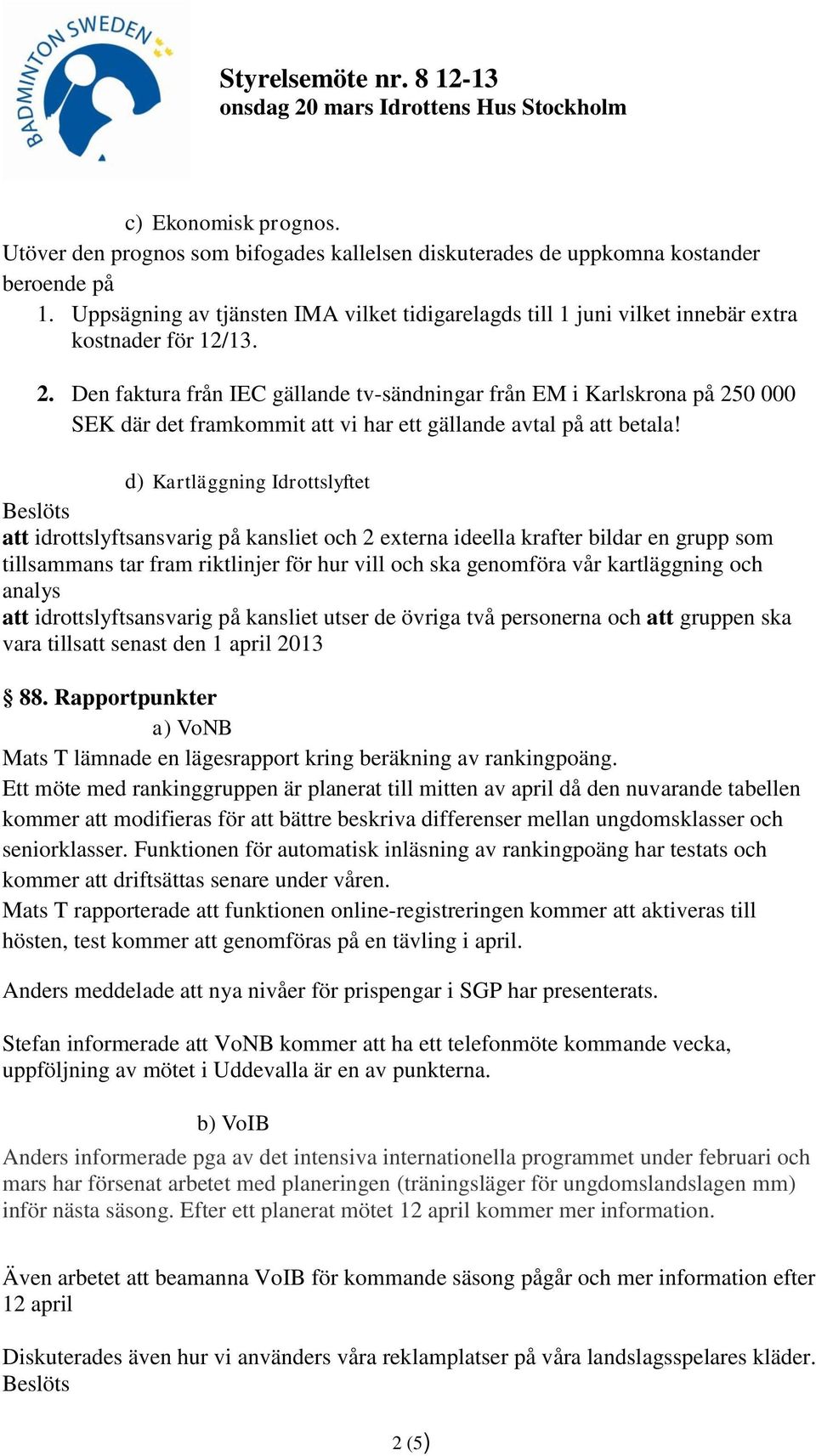 Den faktura från IEC gällande tv-sändningar från EM i Karlskrona på 250 000 SEK där det framkommit att vi har ett gällande avtal på att betala!