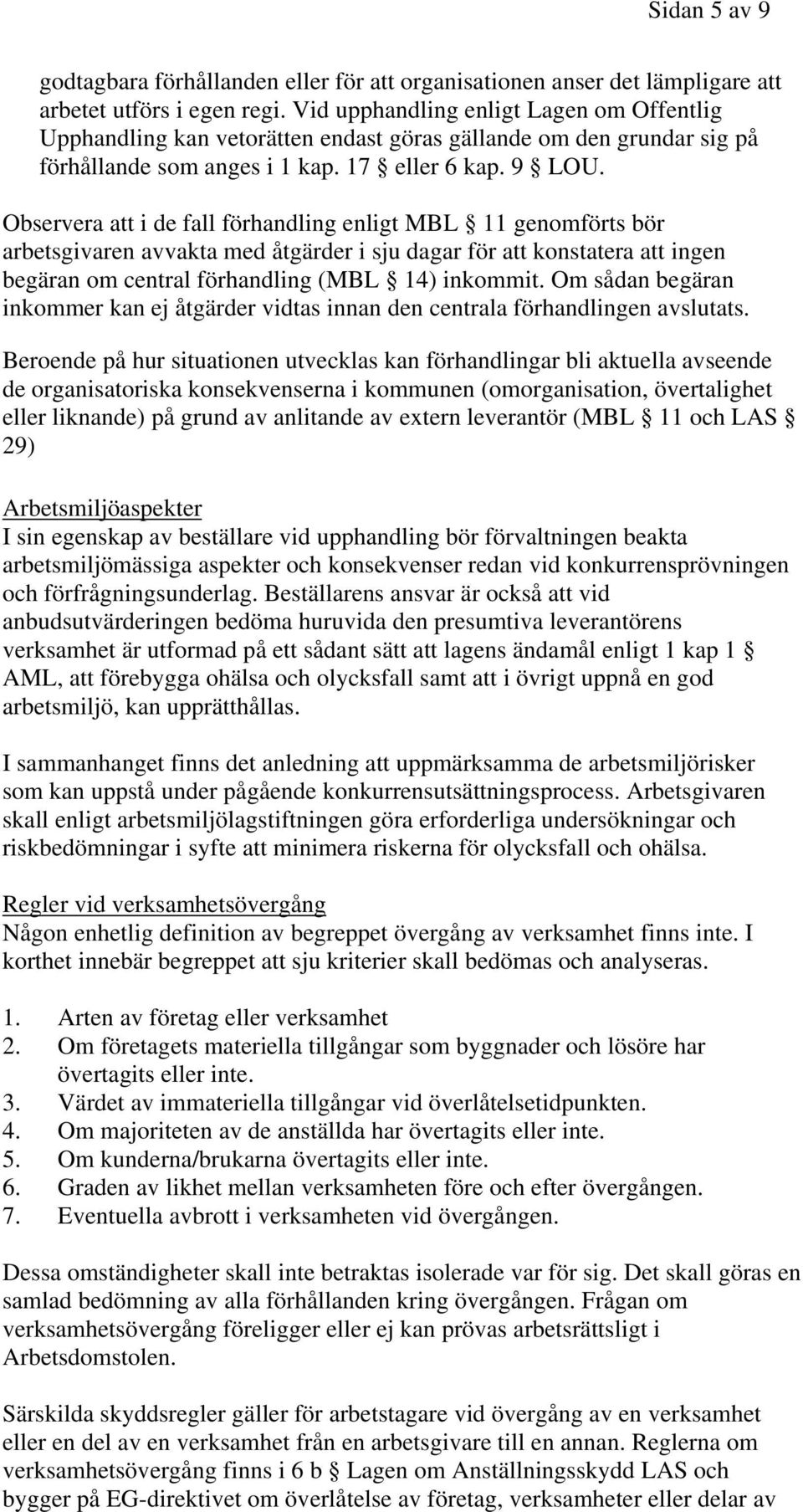 Observera att i de fall förhandling enligt MBL 11 genomförts bör arbetsgivaren avvakta med åtgärder i sju dagar för att konstatera att ingen begäran om central förhandling (MBL 14) inkommit.