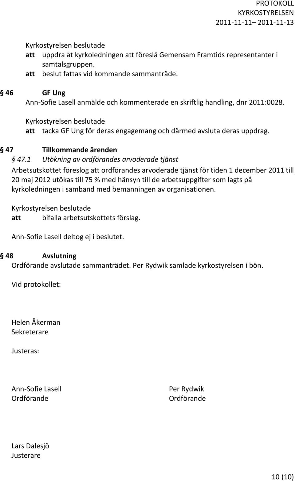 1 Utökning av ordförandes arvoderade tjänst Arbetsutskottet föreslog att ordförandes arvoderade tjänst för tiden 1 december 2011 till 20 maj 2012 utökas till 75 % med hänsyn till de arbetsuppgifter