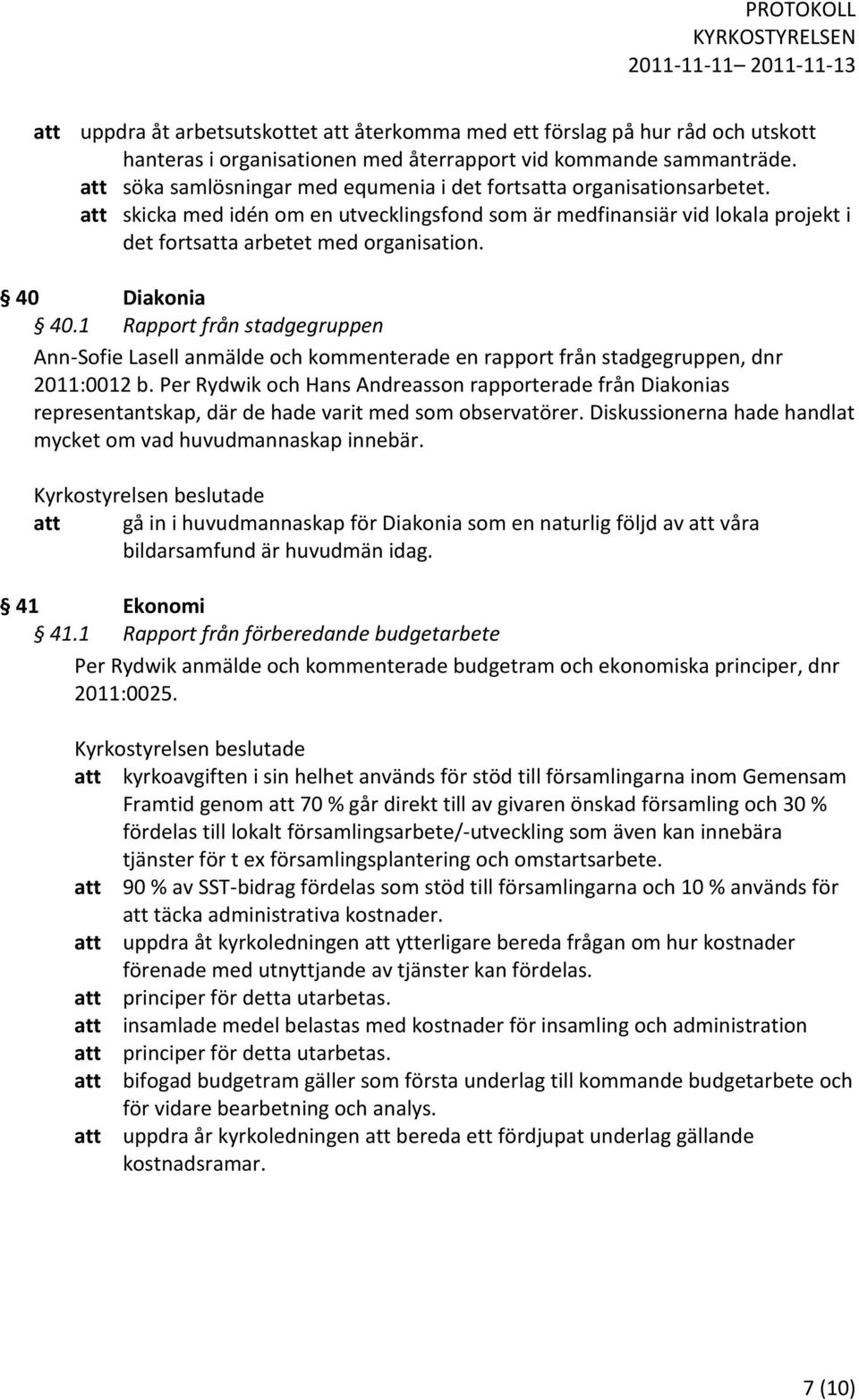 40 Diakonia 40.1 Rapport från stadgegruppen Ann-Sofie Lasell anmälde och kommenterade en rapport från stadgegruppen, dnr 2011:0012 b.