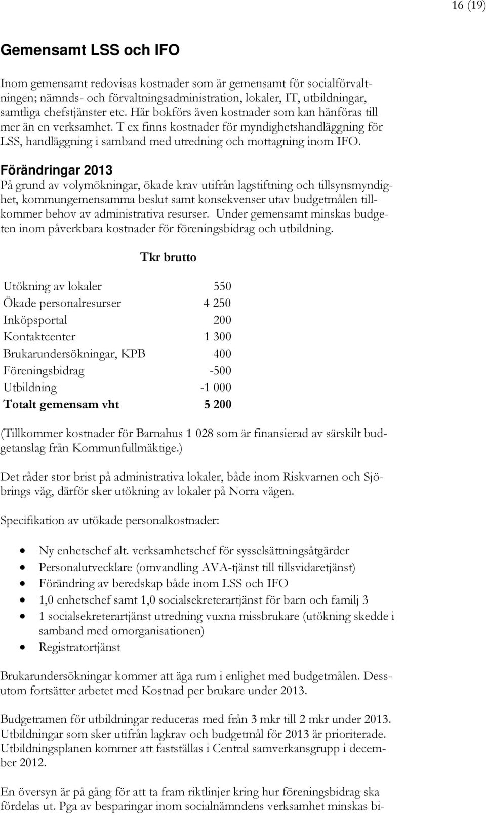 Förändringar 2013 På grund av volymökningar, ökade krav utifrån lagstiftning och tillsynsmyndighet, kommungemensamma beslut samt konsekvenser utav budgetmålen tillkommer behov av administrativa