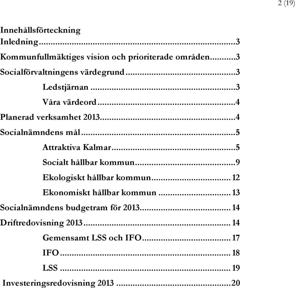 .. 4 Socialnämndens mål... 5 Attraktiva Kalmar... 5 Socialt hållbar kommun... 9 Ekologiskt hållbar kommun.