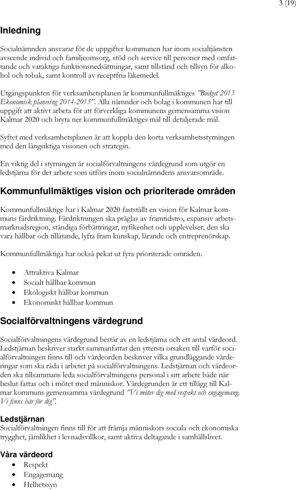 Utgångspunkten för verksamhetsplanen är kommunfullmäktiges Budget 2013 Ekonomisk planering 2014-2015.