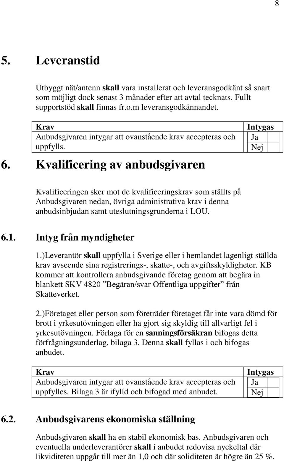 Kvalificering av anbudsgivaren Kvalificeringen sker mot de kvalificeringskrav som ställts på Anbudsgivaren nedan, övriga administrativa krav i denna anbudsinbjudan samt uteslutningsgrunderna i LOU. 6.