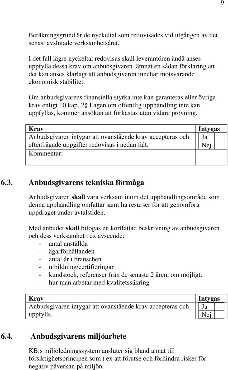 ekonomisk stabilitet. Om anbudsgivarens finansiella styrka inte kan garanteras eller övriga krav enligt 10 kap.